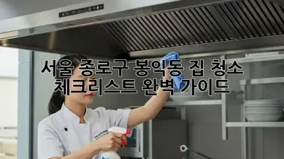 서울 종로구 봉익동 집 청소 체크리스트: 완벽 가이드!
